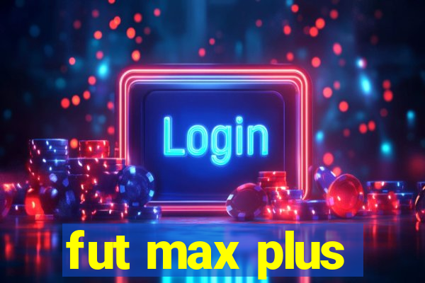 fut max plus